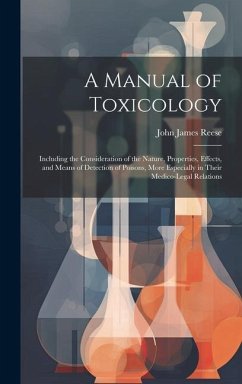 A Manual of Toxicology: Including the Consideration of the Nature, Properties, Effects, and Means of Detection of Poisons, More Especially in - Reese, John James
