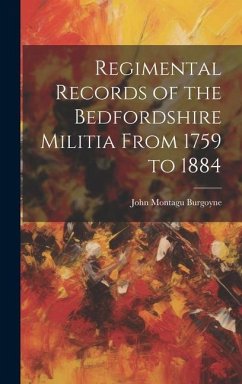 Regimental Records of the Bedfordshire Militia From 1759 to 1884 - Burgoyne, John Montagu