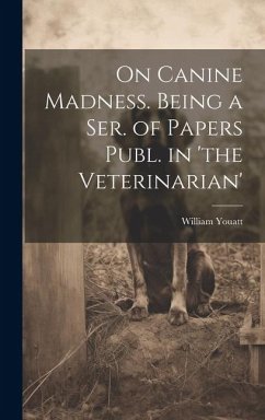 On Canine Madness. Being a Ser. of Papers Publ. in 'the Veterinarian' - Youatt, William