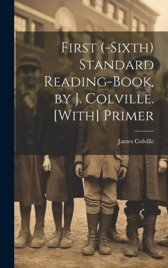 First (-Sixth) Standard Reading-Book, by J. Colville. [With] Primer - Colville, James