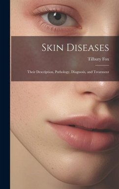 Skin Diseases: Their Description, Pathology, Diagnosis, and Treatment - Fox, Tilbury