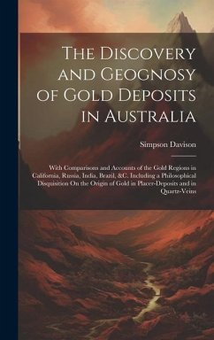 The Discovery and Geognosy of Gold Deposits in Australia: With Comparisons and Accounts of the Gold Regions in California, Russia, India, Brazil, &c. - Davison, Simpson