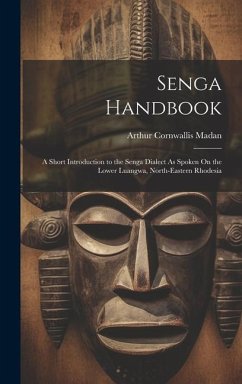 Senga Handbook: A Short Introduction to the Senga Dialect As Spoken On the Lower Luangwa, North-Eastern Rhodesia - Madan, Arthur Cornwallis