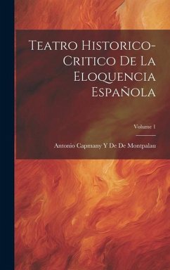 Teatro Historico-Critico De La Eloquencia Española; Volume 1 - de de Montpalau, Antonio Capmany y.