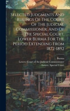 Selected Judgments And Rulings Of The Court Of The Judicial Commissioner, And Of The Special Court, Lower Burma For The Period Extending From 1872-189 - Burma