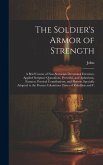 The Soldier's Armor of Strength: A Brief Course of Non-Sectarian Devotional Exercises, Applied Scripture Quotations, Proverbs, and Aphorisms, Extracts