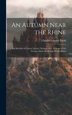 An Autumn Near the Rhine; Or Sketches of Courts, Society, Scenery, & C. in Some of the German States Bordering On the Rhine - Dodd, Charles Edward