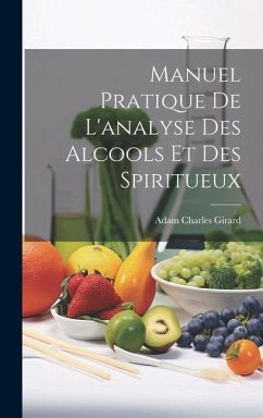 Manuel Pratique De L'analyse Des Alcools Et Des Spiritueux - Girard, Adam Charles