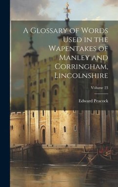 A Glossary of Words Used in the Wapentakes of Manley and Corringham, Lincolnshire; Volume 23 - Peacock, Edward