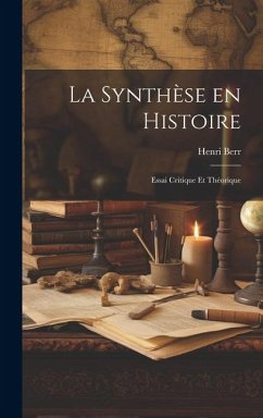 La synthèse en histoire: Essai critique et théorique - Berr, Henri