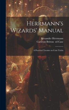 Herrmann's Wizards' Manual; a Practical Treatise on Coin Tricks - Herrmann, Alexander