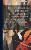 Recueil Général Des Opéras Représentés Par L'académie Royale De Musique Depuis Son Établissement...