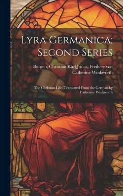 Lyra Germanica; Second Series: The Christian Life. Translated From the German by Catherine Winkworth - Winkworth, Catherine
