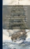 Steam Manual for His Majesty's Fleet, Containing Regulations and Instructions Relating to the Machinery of His Majesty's Ships. Corrected to April, 19