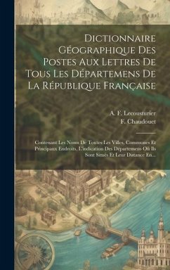 Dictionnaire Géographique Des Postes Aux Lettres De Tous Les Départemens De La République Française: Contenant Les Noms De Toutes Les Villes, Communes - Chaudouet, F.