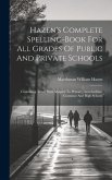 Hazen's Complete Spelling-book For All Grades Of Public And Private Schools: Containing Three Parts Adapted To Primary, Intermediate, Grammar And High