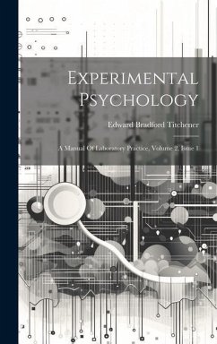 Experimental Psychology: A Manual Of Laboratory Practice, Volume 2, Issue 1 - Titchener, Edward Bradford