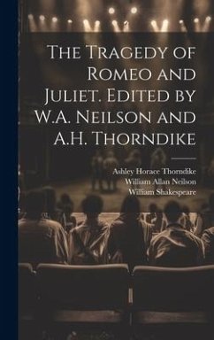 The Tragedy of Romeo and Juliet. Edited by W.A. Neilson and A.H. Thorndike - Shakespeare, William; Neilson, William Allan; Thorndike, Ashley Horace