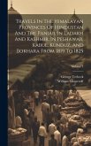 Travels In The Himalayan Provinces Of Hindustan And The Panjab, In Ladakh And Kashmir, In Peshawar, Kabul, Kunduz, And Bokhara From 1819 To 1825; Volu