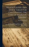 Wilson's Share and Stock Tables for Calculating the Cost of Shares in Railway: Insurance, Or Other Companies, at Any Price. Also Applicable to Foreign