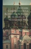Histoire Complète De La Révolution Russe, Du 10 Mars Au 17 Novembre 1917...