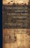 Concordantiae Librorum Veteris Et Novi Testamenti: Domini Nostri Jesu Christi, Juxta Vulgatam Editionem, Jussu Sixti V, Pontificis Max., Recognitam, A