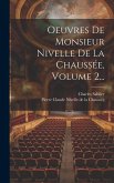 Oeuvres De Monsieur Nivelle De La Chaussée, Volume 2...