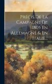 Précis De La Campagne De 1805 En Allemagne & En Italie...