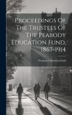Proceedings Of The Trustees Of The Peabody Education Fund, 1867-1914