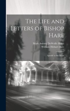 The Life and Letters of Bishop Hare - Hare, William Hobart; Howe, Mark Antony Dewolfe