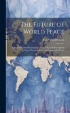 The Future of World Peace: A Book of Charts Showing Facts Which Must Be Recognized in Future Plans for Peace; the Prospects for Peace