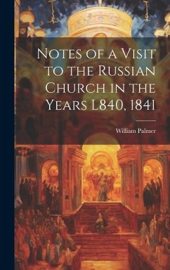 Notes of a Visit to the Russian Church in the Years L840, 1841 - Palmer, William