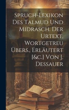 Spruch-lexikon Des Talmud Und Midrasch. Der Urtext, Wortgetreu Übers., Erläutert [&c.] Von J. Dessauer - Anonymous