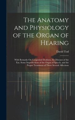 The Anatomy and Physiology of the Organ of Hearing - Tod, David