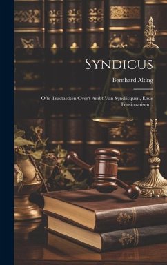 Syndicus: Ofte Tractaetken Over't Ambt Van Syndiicquen, Ende Pensionarisen... - Alting, Bernhard
