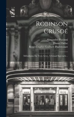 Robinson Crusoé: Mélodrame En Trois Actes, À Grand Spectacle... - Pixérécourt, René-Charles Guilbert; Piccinni, Alexandre; Defoe, Daniel