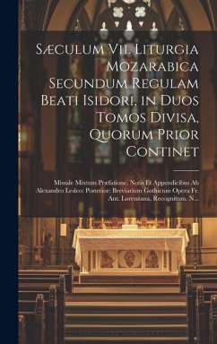 Sæculum Vii. Liturgia Mozarabica Secundum Regulam Beati Isidori, in Duos Tomos Divisa, Quorum Prior Continet: Missale Mixtum Præfatione, Notis Et Appe - Anonymous