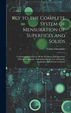 Key to the Complete System of Mensuration of Superfices and Solids: Containing Solutions to All the Problems and Questions Therein Contained: Calculat - Ostrander, Tobias