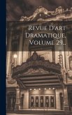 Revue D'art Dramatique, Volume 29...