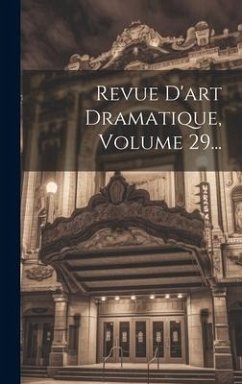 Revue D'art Dramatique, Volume 29... - Anonymous