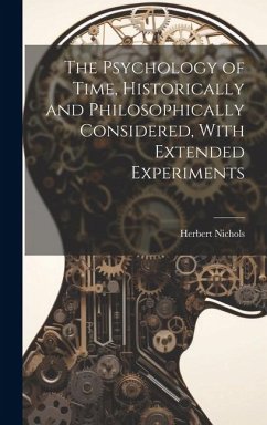 The Psychology of Time, Historically and Philosophically Considered, With Extended Experiments - Nichols, Herbert