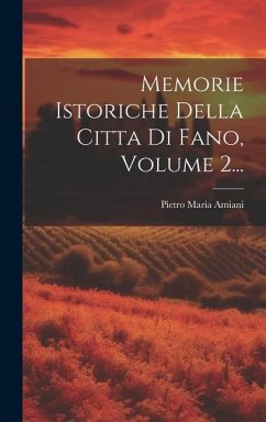 Memorie Istoriche Della Citta Di Fano, Volume 2... - Amiani, Pietro Maria