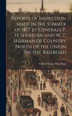 Reports of Inspection Made in the Summer of 1877 by Generals P. H. Sheridan and W. T. Sherman of Country North of the Union Pacific Railroad