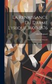 La Renaissance Du Drame Lyrique, 1600-1876: Essai De Dramaturgie Musicale