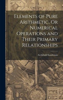 Elements of Pure Arithmetic, Or Numerical Operations and Their Primary Relationships - Sandeman, Archibald