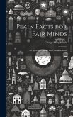 Plain Facts for Fair Minds: An Appeal to Candor and Common Sense