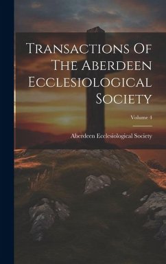 Transactions Of The Aberdeen Ecclesiological Society; Volume 4 - Society, Aberdeen Ecclesiological