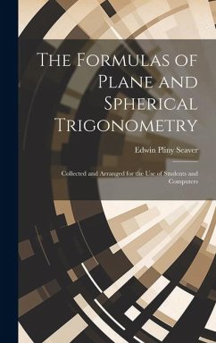 The Formulas of Plane and Spherical Trigonometry: Collected and Arranged for the Use of Students and Computers - Seaver, Edwin Pliny