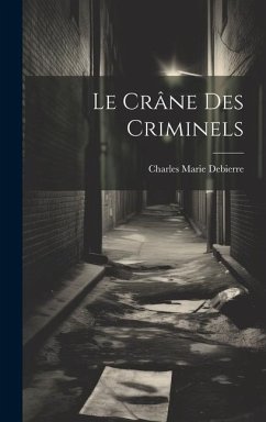 Le Crâne Des Criminels - Debierre, Charles Marie