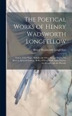 The Poetical Works of Henry Wadsworth Longfellow: Voices of the Night, Ballads and Other Poems, Poems On Slavery, Spanish Student, Belfry of Bruges an